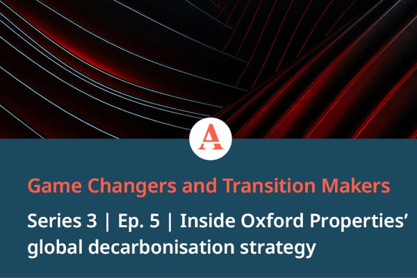 Game changers and transition makers Season 3 Ep 3 tile, Inside oxford properties global decarbonisation strategy